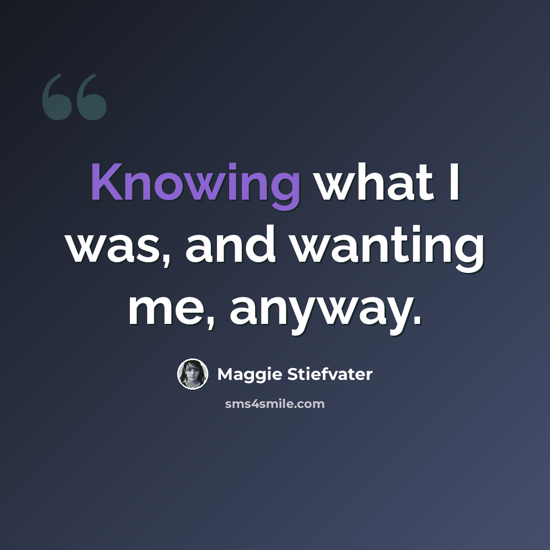 “Knowing what I was, and wanting me, anyway.” quote by Maggie Stiefvater