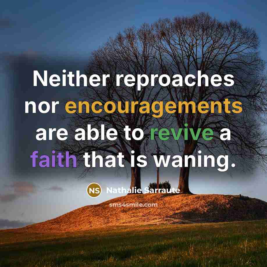 “Neither reproaches nor encouragements are able to revive a faith that is waning.” quote by Nathalie Sarraute