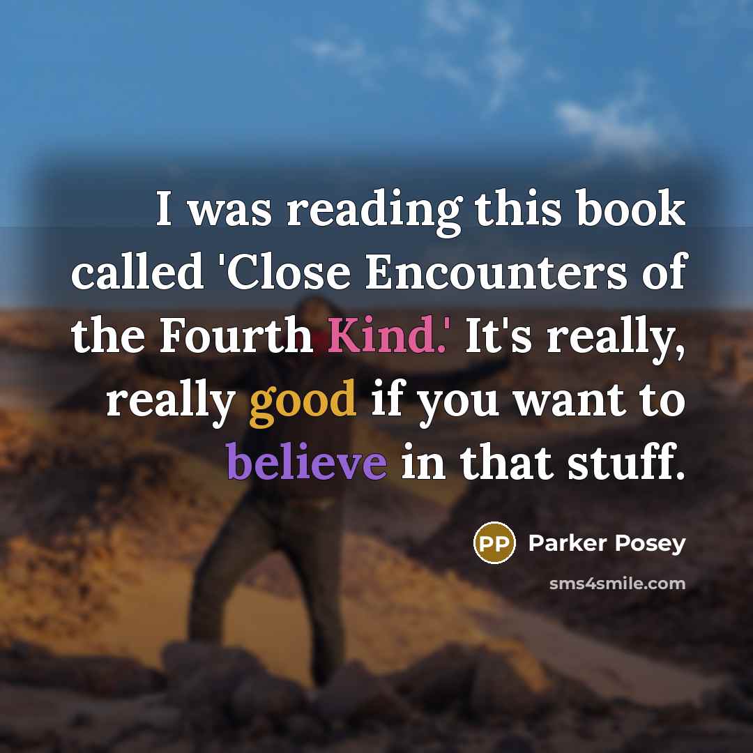 “I was reading this book called 'Close Encounters of the Fourth Kind.' It's really, really good if you want to believe in that stuff.” quote by Parker Posey