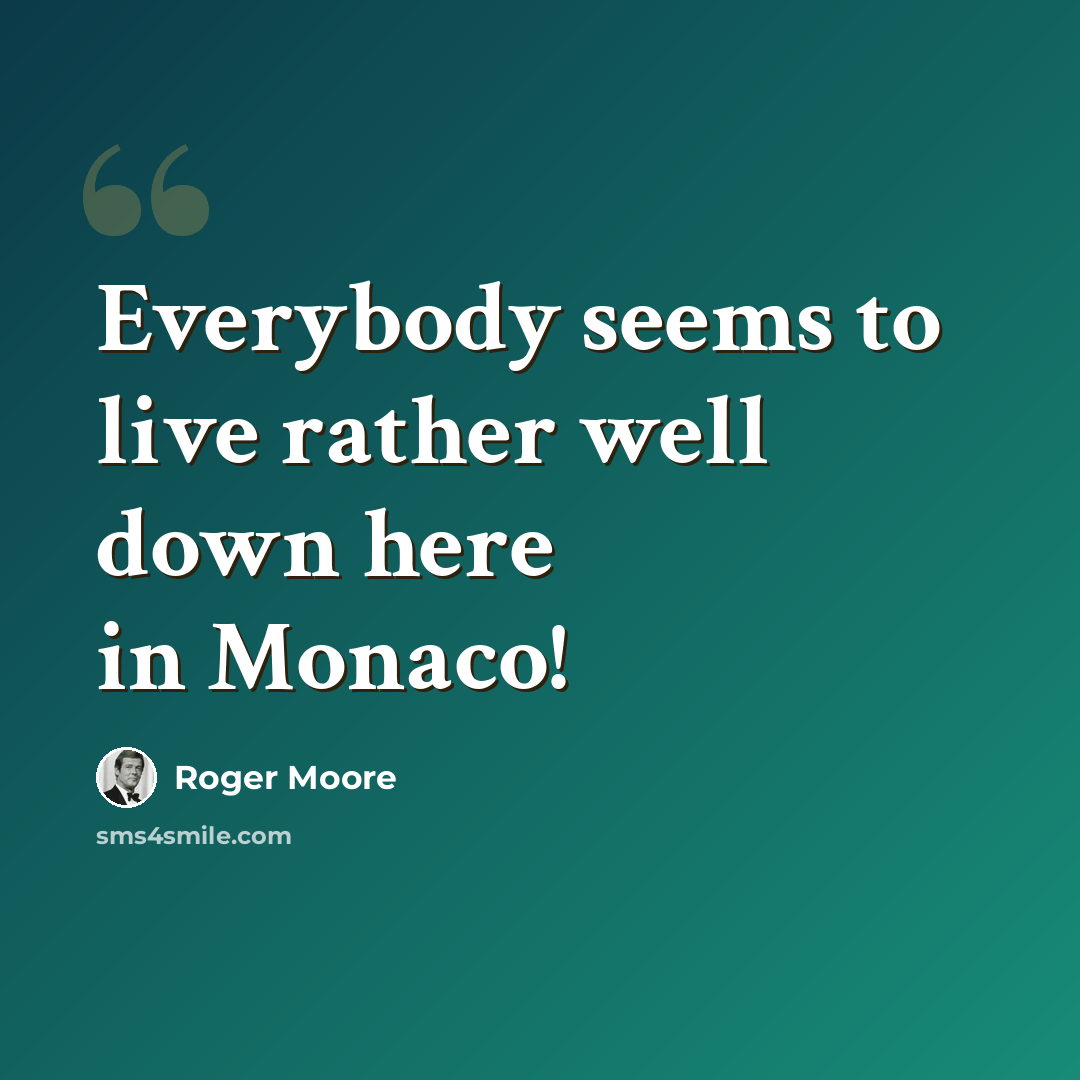 “Everybody seems to live rather well down here in Monaco!” quote by Roger Moore