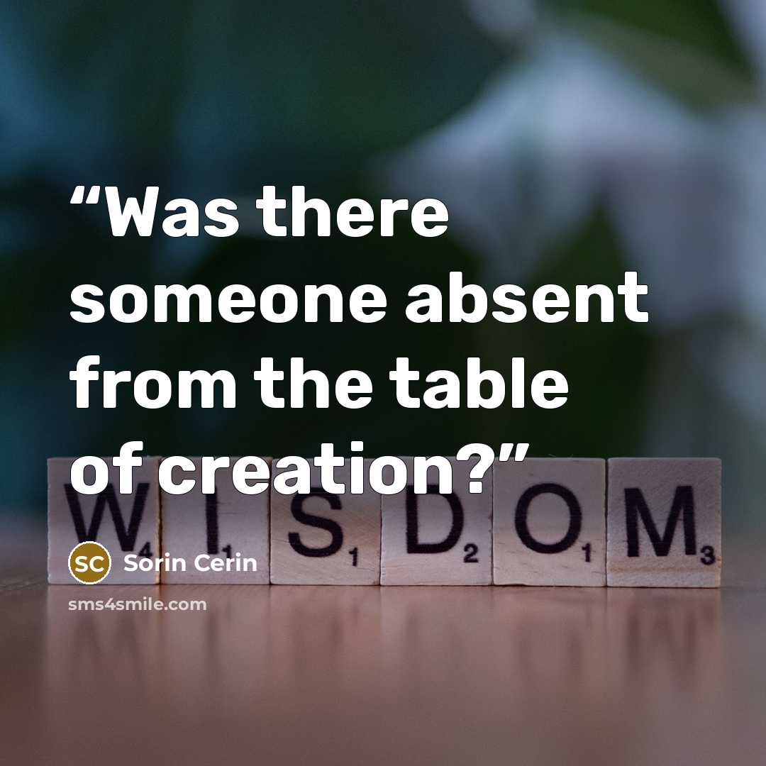 “Was there someone absent from the table of creation?” quote by Sorin Cerin