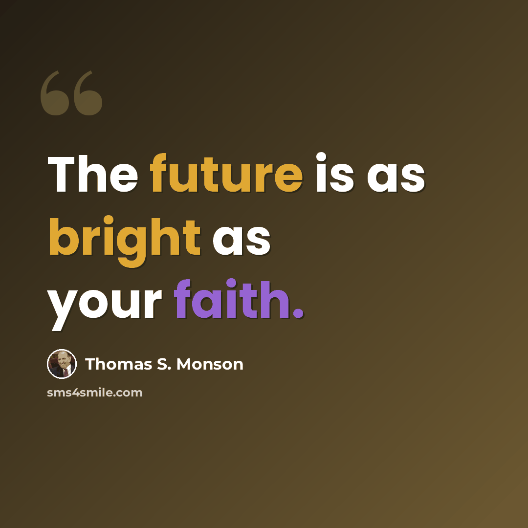 “The future is as bright as your faith.” quote by Thomas S. Monson