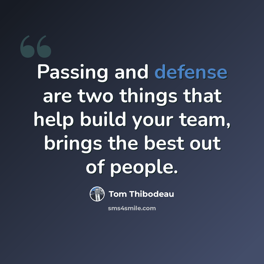 “Passing and defense are two things that help build your team, brings the best out of people.” quote by Tom Thibodeau