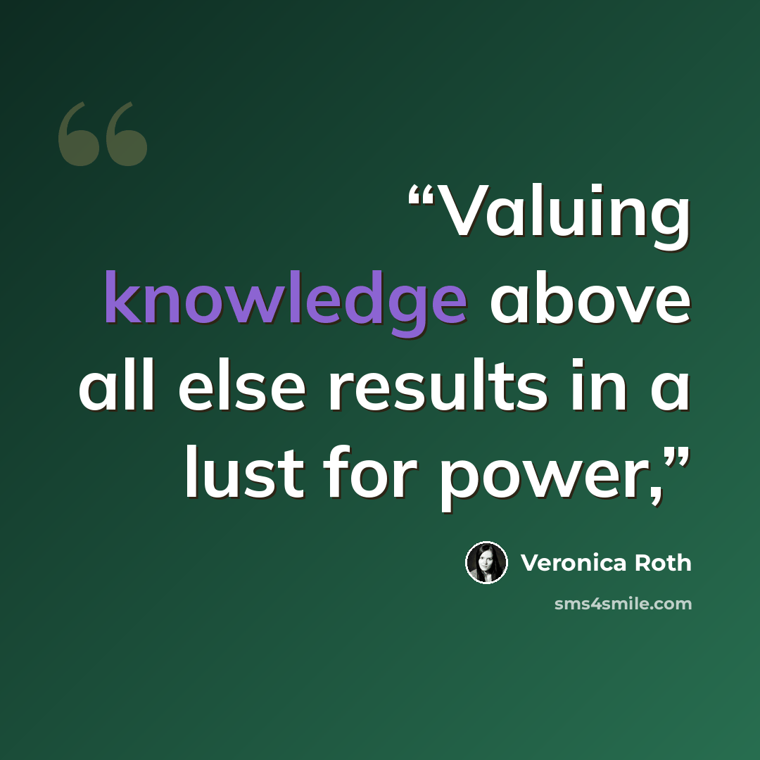 “Valuing knowledge above all else results in a lust for power,” quote by Veronica Roth