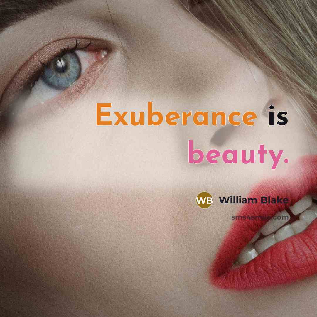 “Exuberance is beauty.” quote by William Blake