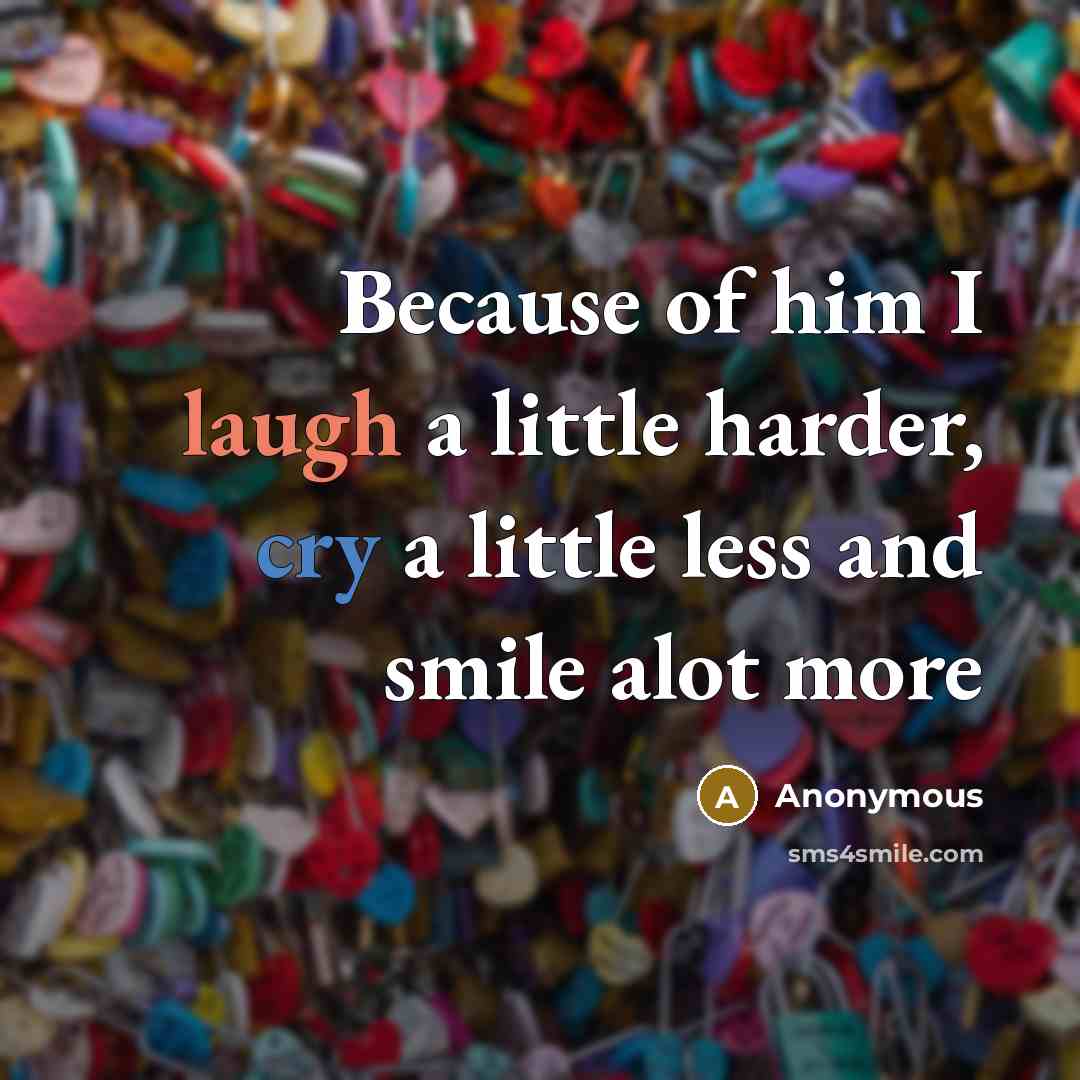 “Because of him I laugh a little harder, cry a little less and smile alot more” quote by Anonymous