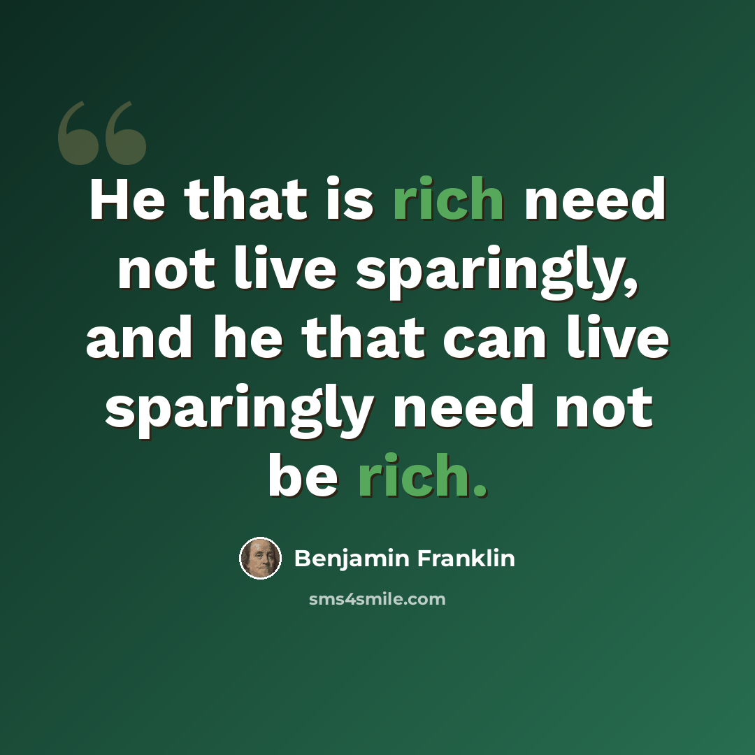 “He that is rich need not live sparingly, and he that can live sparingly need not be rich.” quote by Benjamin Franklin