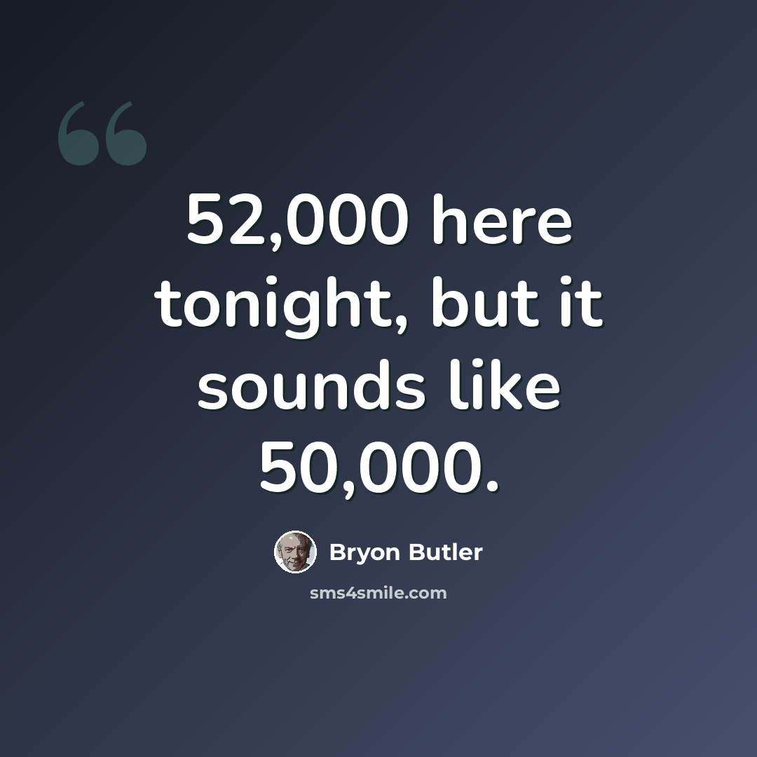 “52,000 here tonight, but it sounds like 50,000.” quote by Bryon Butler