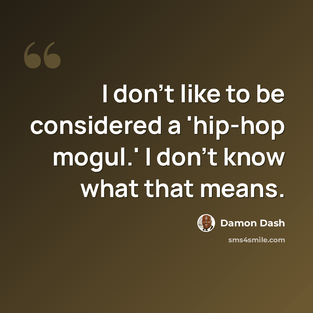 “I don't like to be considered a 'hip-hop mogul.' I don't know what that means.” quote by Damon Dash