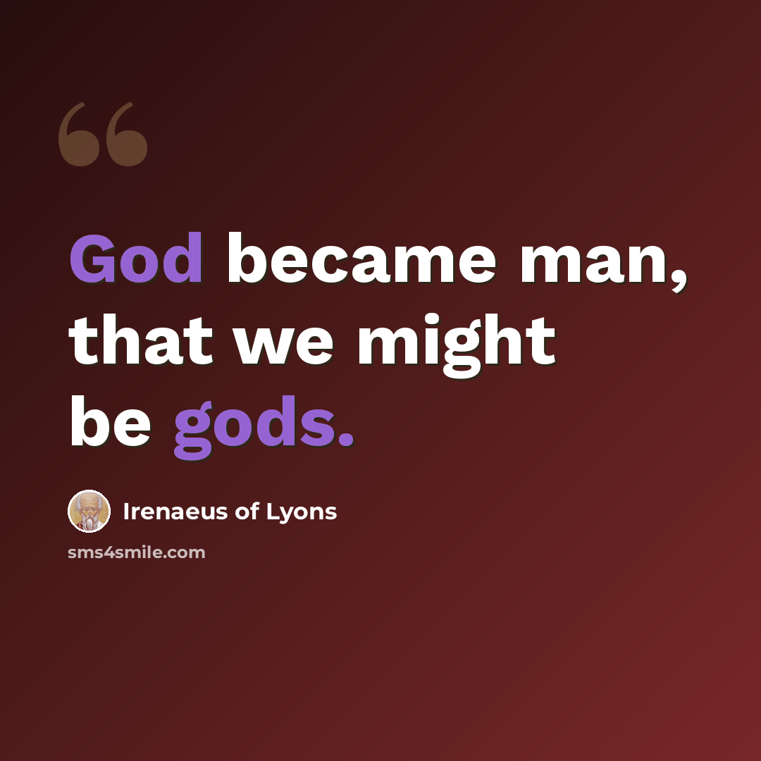“God became man, that we might be gods.” quote by Irenaeus of Lyons