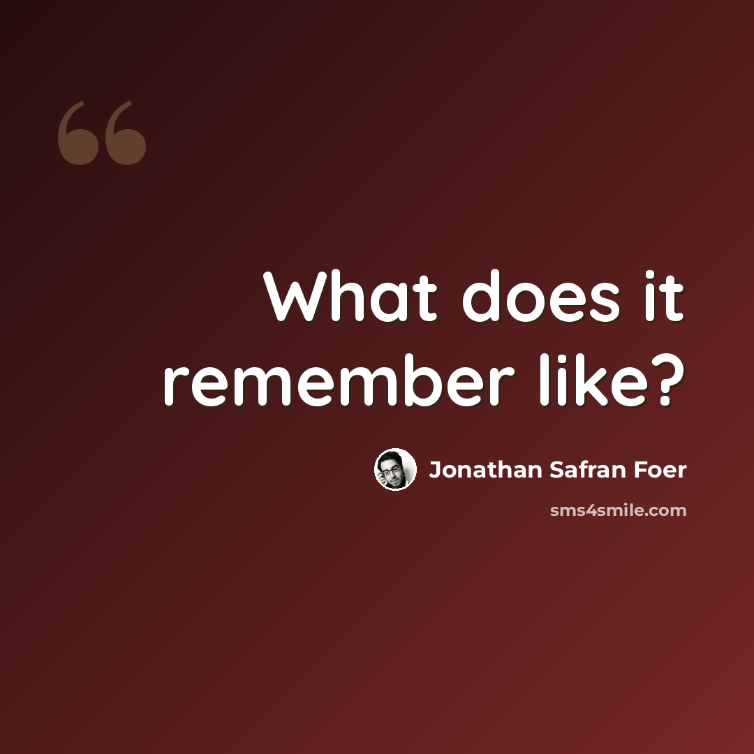 “What does it remember like?” quote by Jonathan Safran Foer