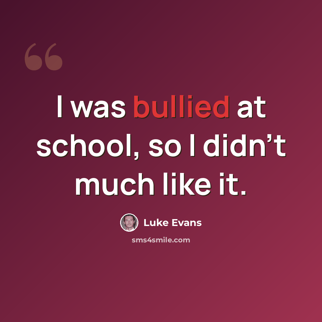 “I was bullied at school, so I didn't much like it.” quote by Luke Evans