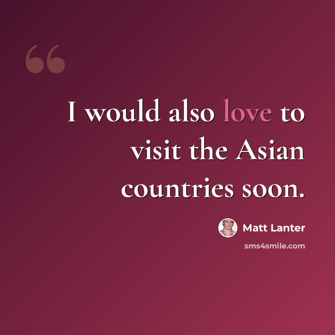 “I would also love to visit the Asian countries soon.” quote by Matt Lanter
