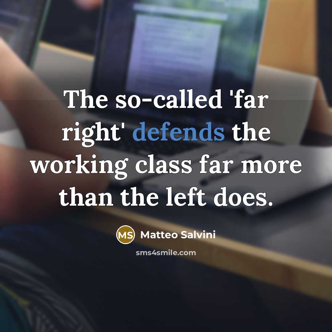 “The so-called 'far right' defends the working class far more than the left does.” quote by Matteo Salvini