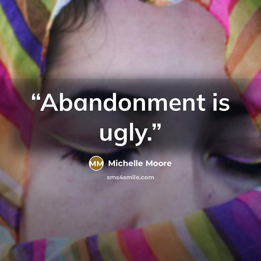 “Abandonment is ugly.” quote by Michelle Moore