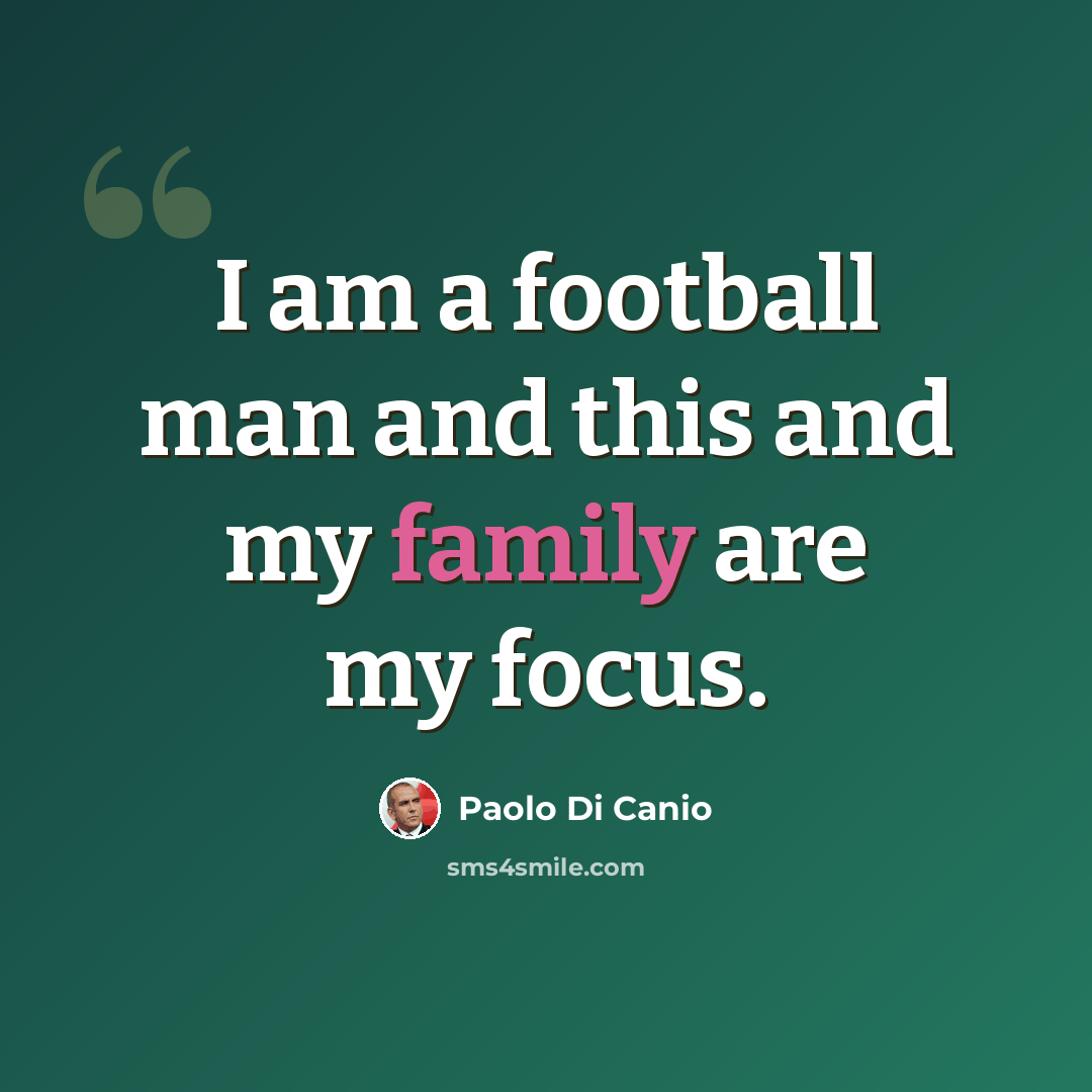 “I am a football man and this and my family are my focus.” quote by Paolo di Canio