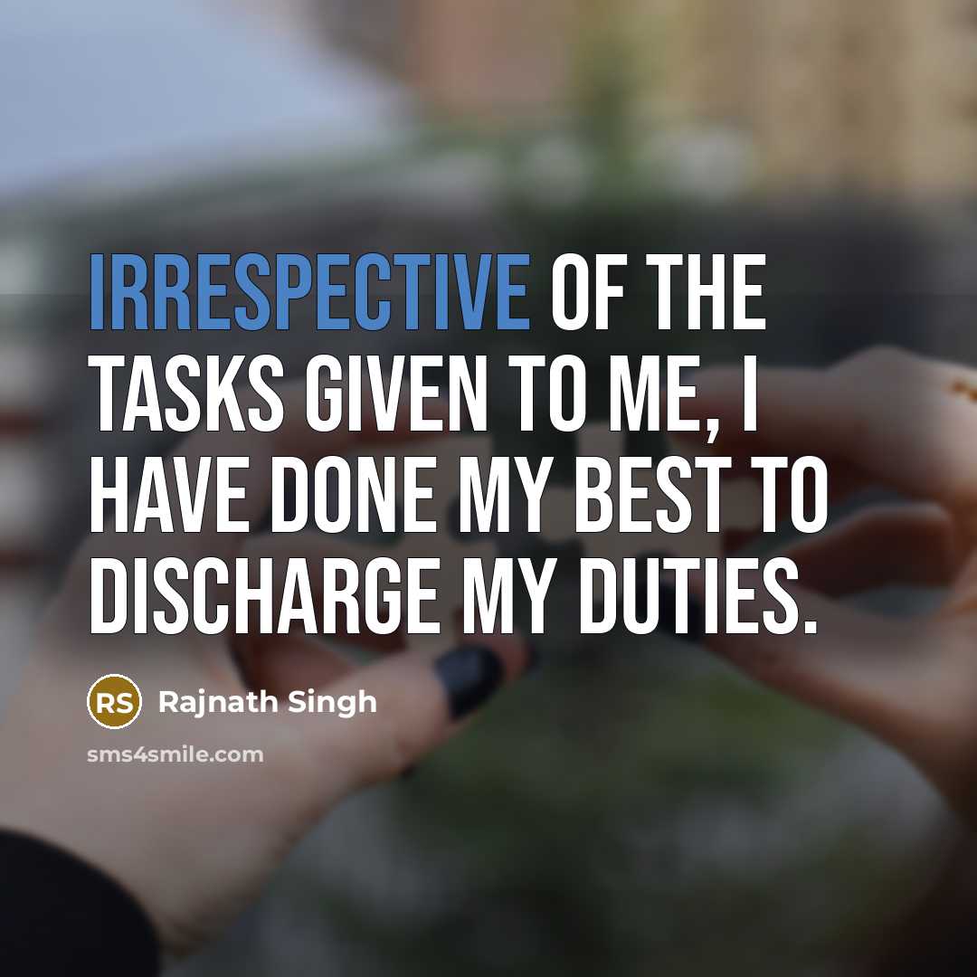 “Irrespective of the tasks given to me, I have done my best to discharge my duties.” quote by Rajnath Singh