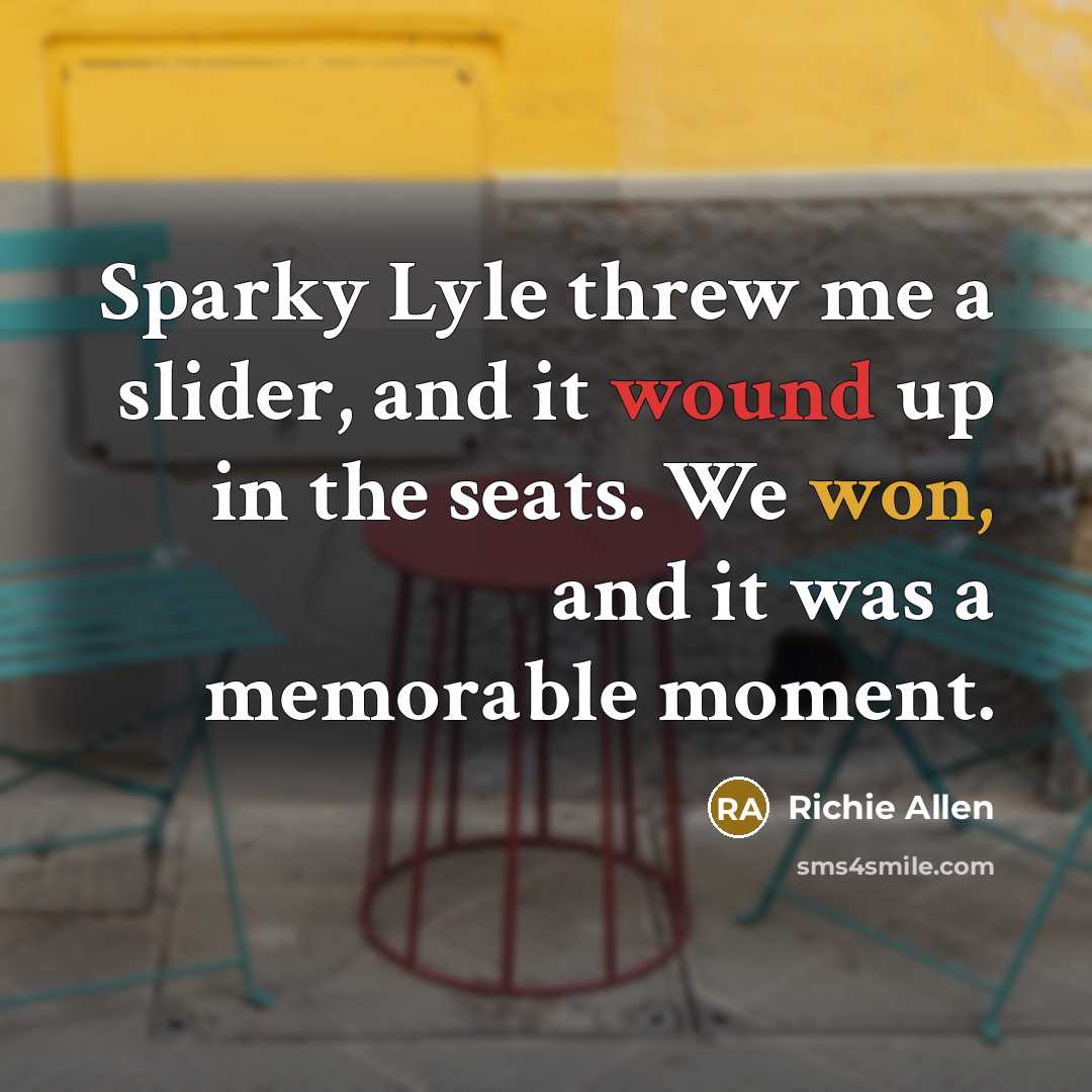 “Sparky Lyle threw me a slider, and it wound up in the seats. We won, and it was a memorable moment.” quote by Richie Allen