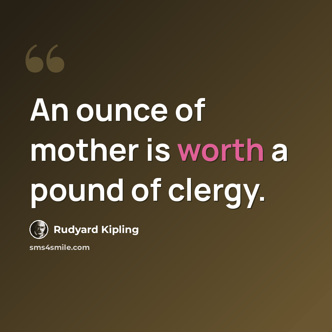 “An ounce of mother is worth a pound of clergy.” quote by Rudyard Kipling