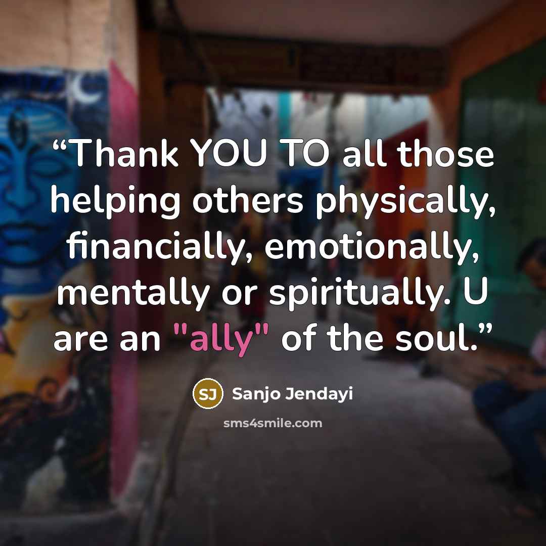 “Thank YOU TO all those helping others physically, financially, emotionally, mentally or spiritually. U are an "ally" of the soul.” quote by Sanjo Jendayi
