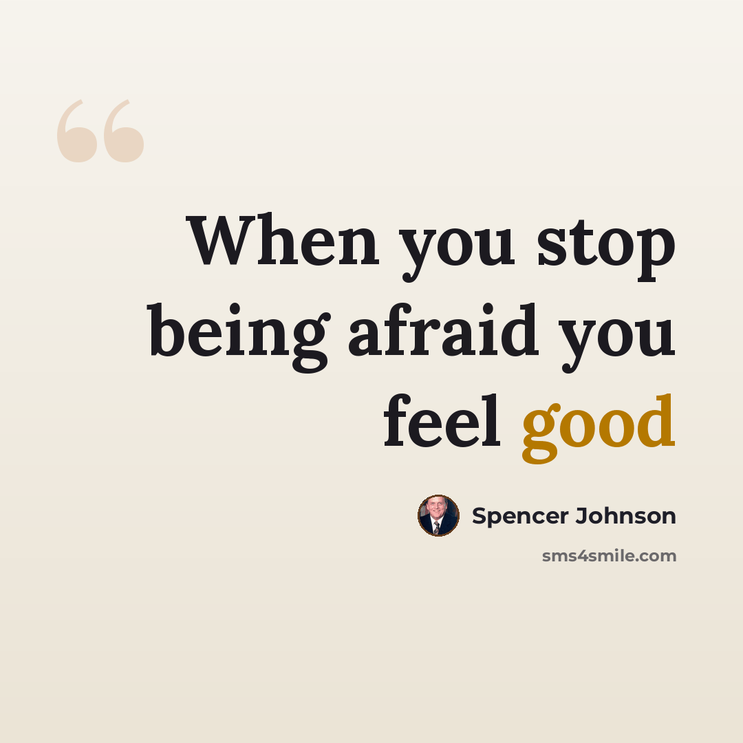 “When you stop being afraid you feel good” quote by Spencer Johnson