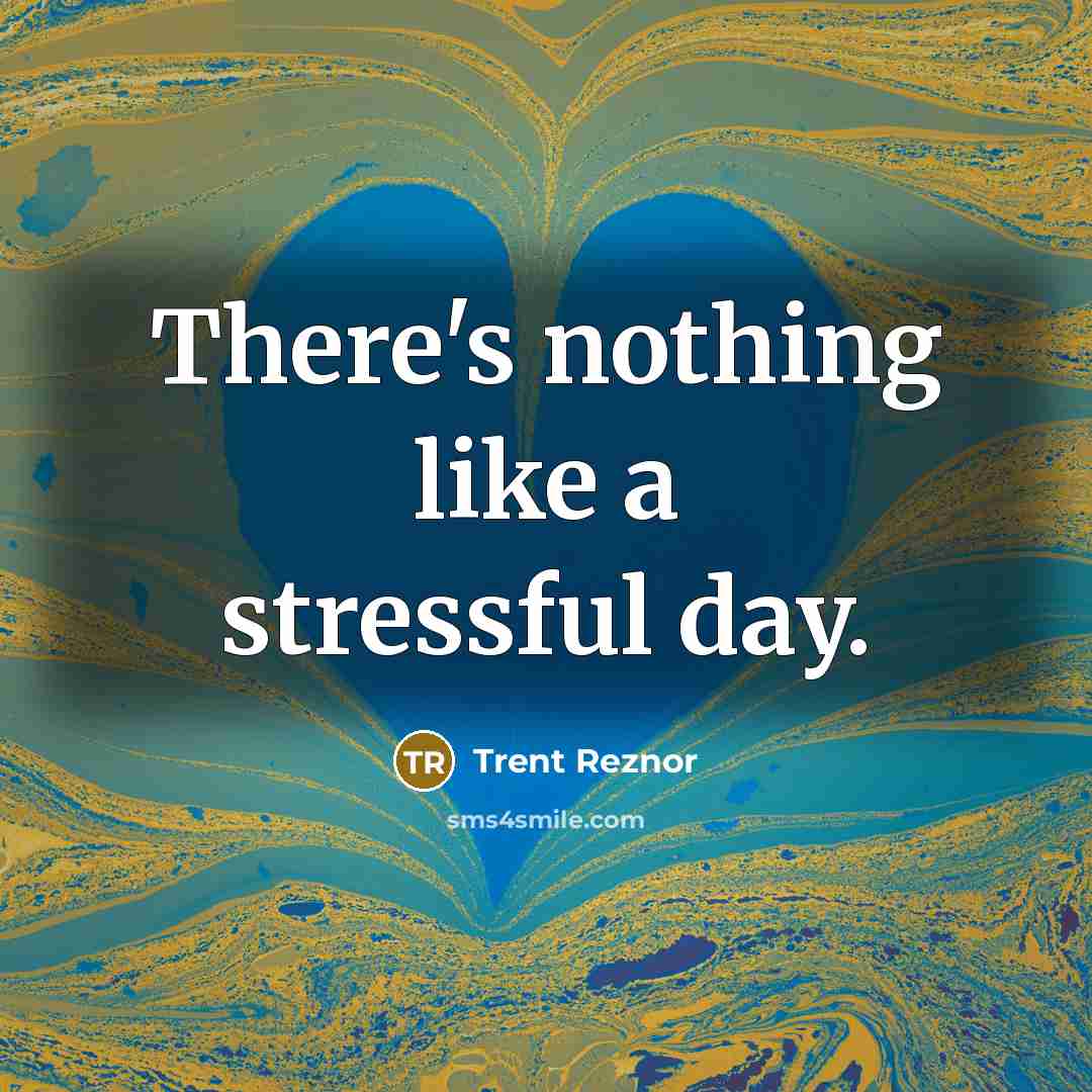 “There's nothing like a stressful day.” quote by Trent Reznor