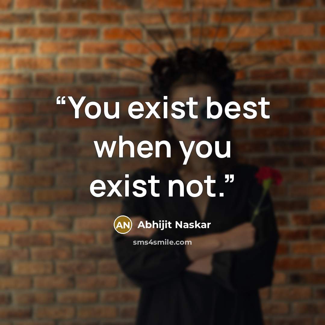 “You exist best when you exist not.” quote by Abhijit Naskar