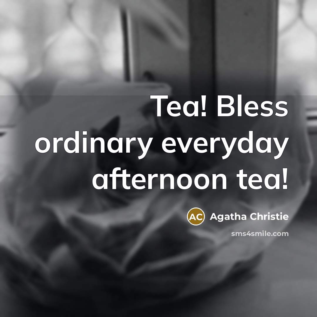 “Tea! Bless ordinary everyday afternoon tea!” quote by Agatha Christie