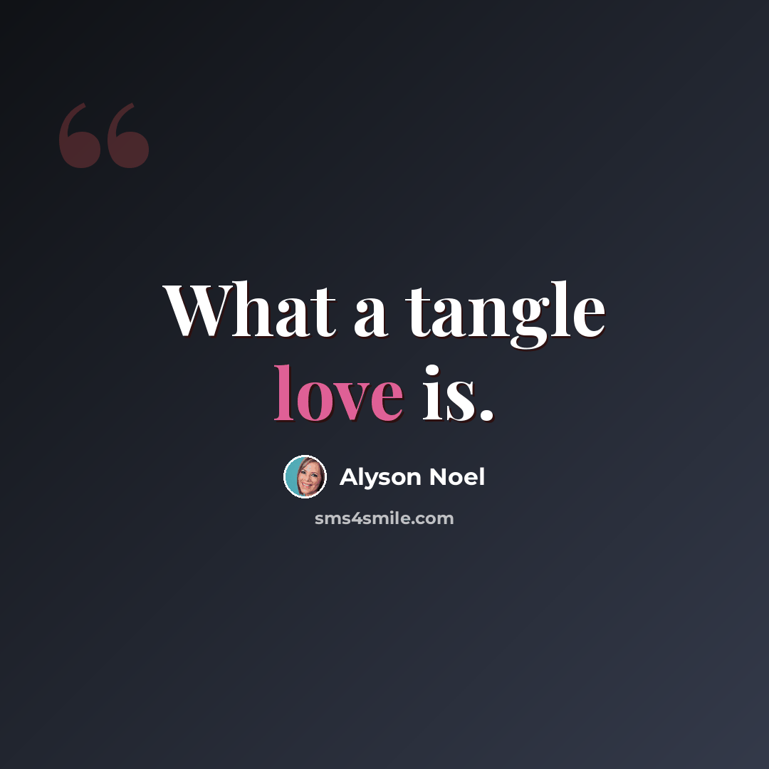 “What a tangle love is.” quote by Alyson Noel