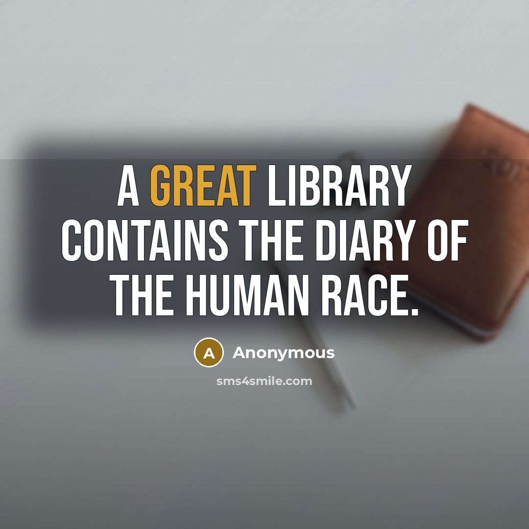“A great library contains the diary of the human race.” quote by Anonymous