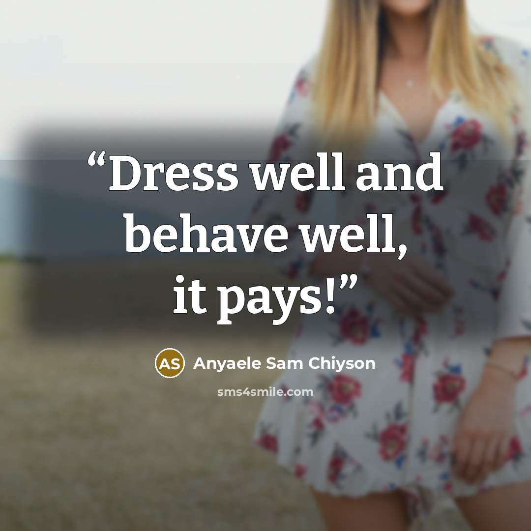 “Dress well and behave well, it pays!” quote by Anyaele Sam Chiyson