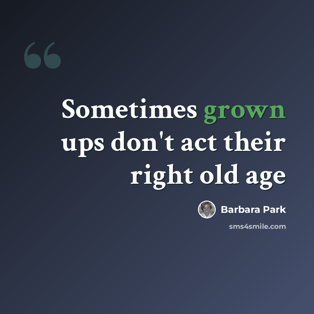 “Sometimes grown ups don't act their right old age” quote by Barbara Park