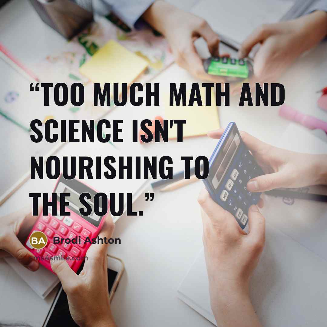 “Too much math and science isn't nourishing to the soul.” quote by Brodi Ashton