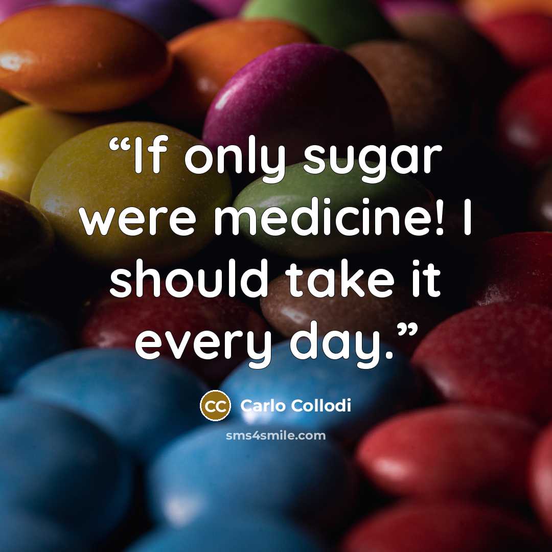 “If only sugar were medicine! I should take it every day.” quote by Carlo Collodi
