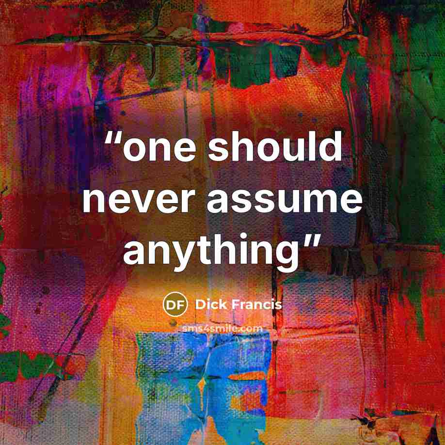 “one should never assume anything” quote by Dick Francis
