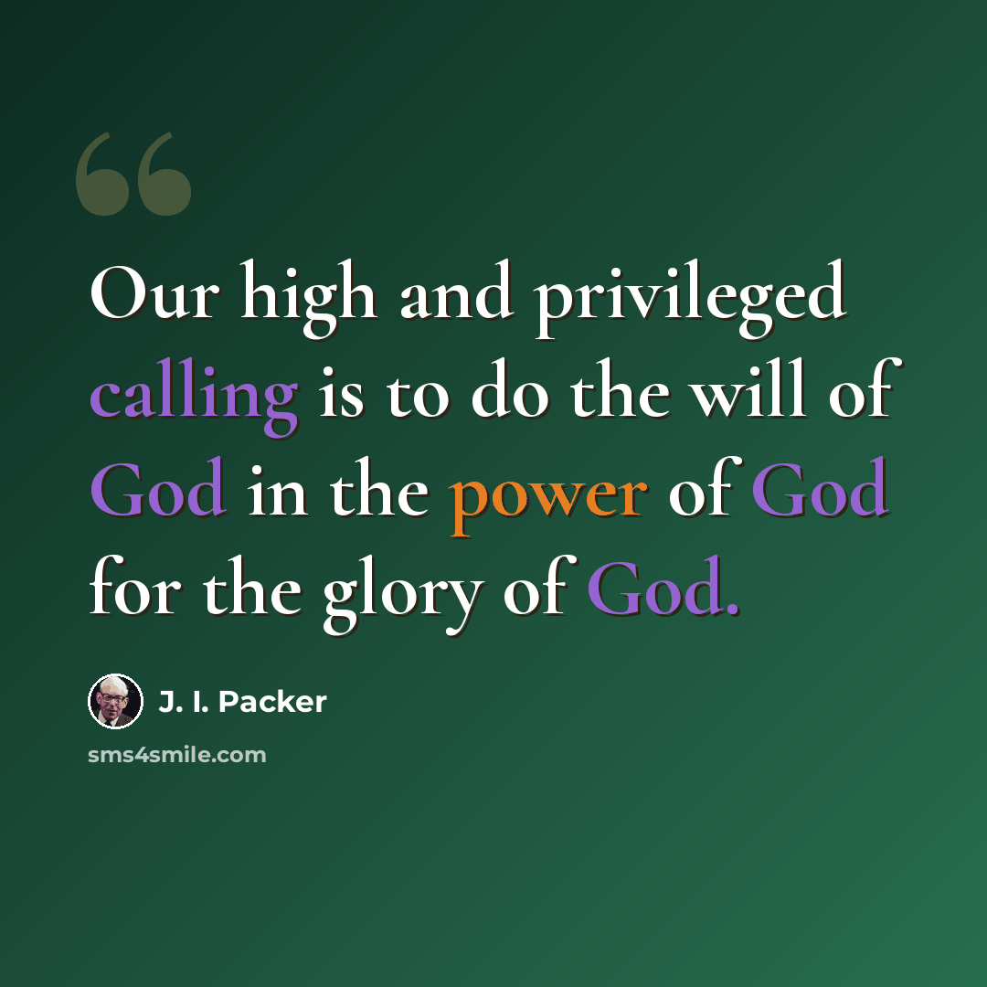“Our high and privileged calling is to do the will of God in the power of God for the glory of God.” quote by J. I. Packer