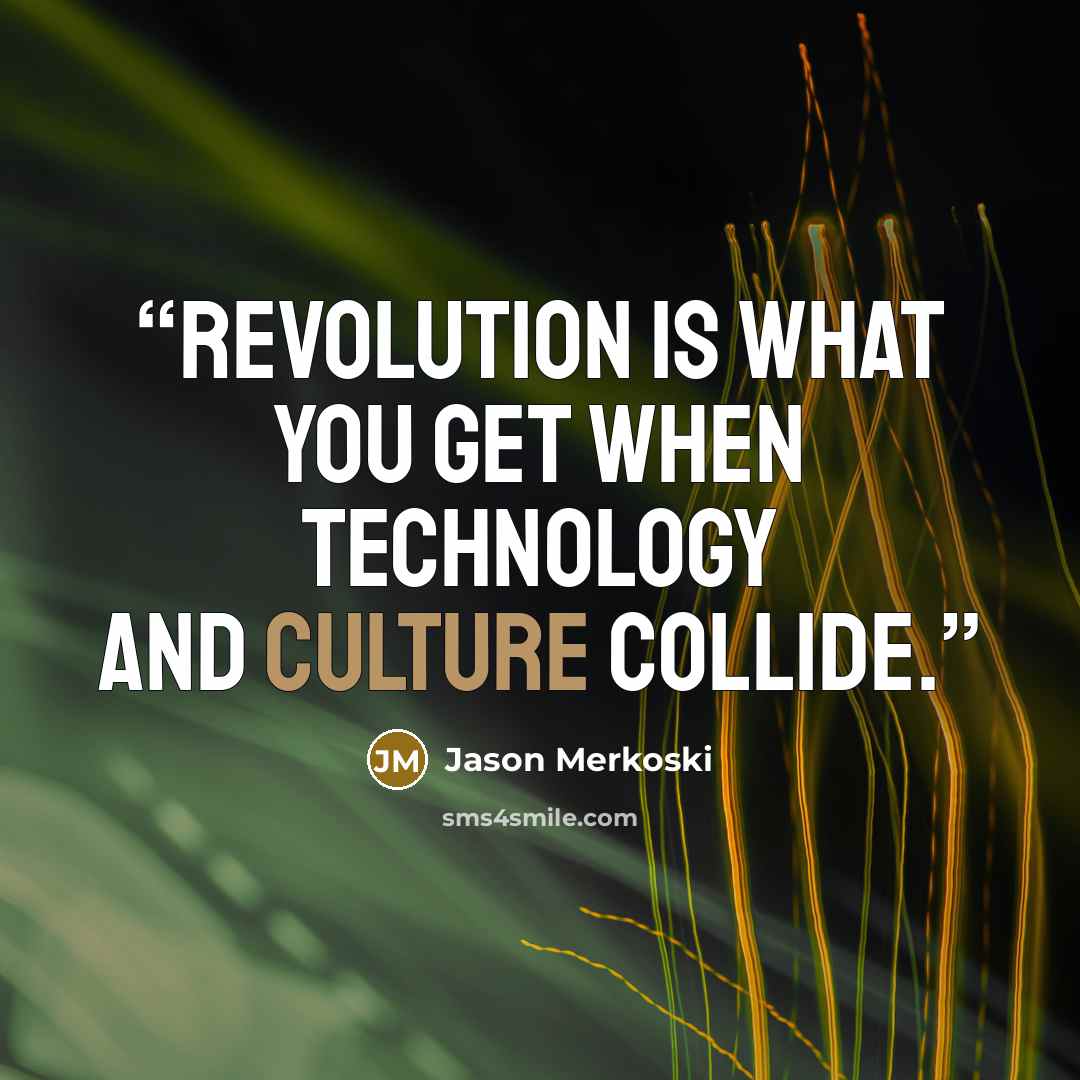 “Revolution is what you get when technology and culture collide.” quote by Jason Merkoski