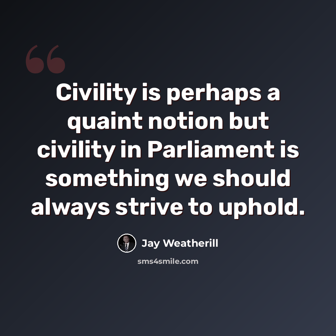 “Civility is perhaps a quaint notion but civility in Parliament is something we should always strive to uphold.” quote by Jay Weatherill