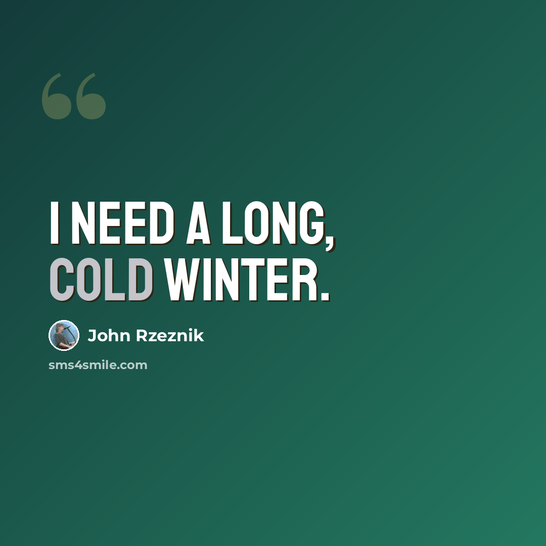 “I need a long, cold winter.” quote by John Rzeznik