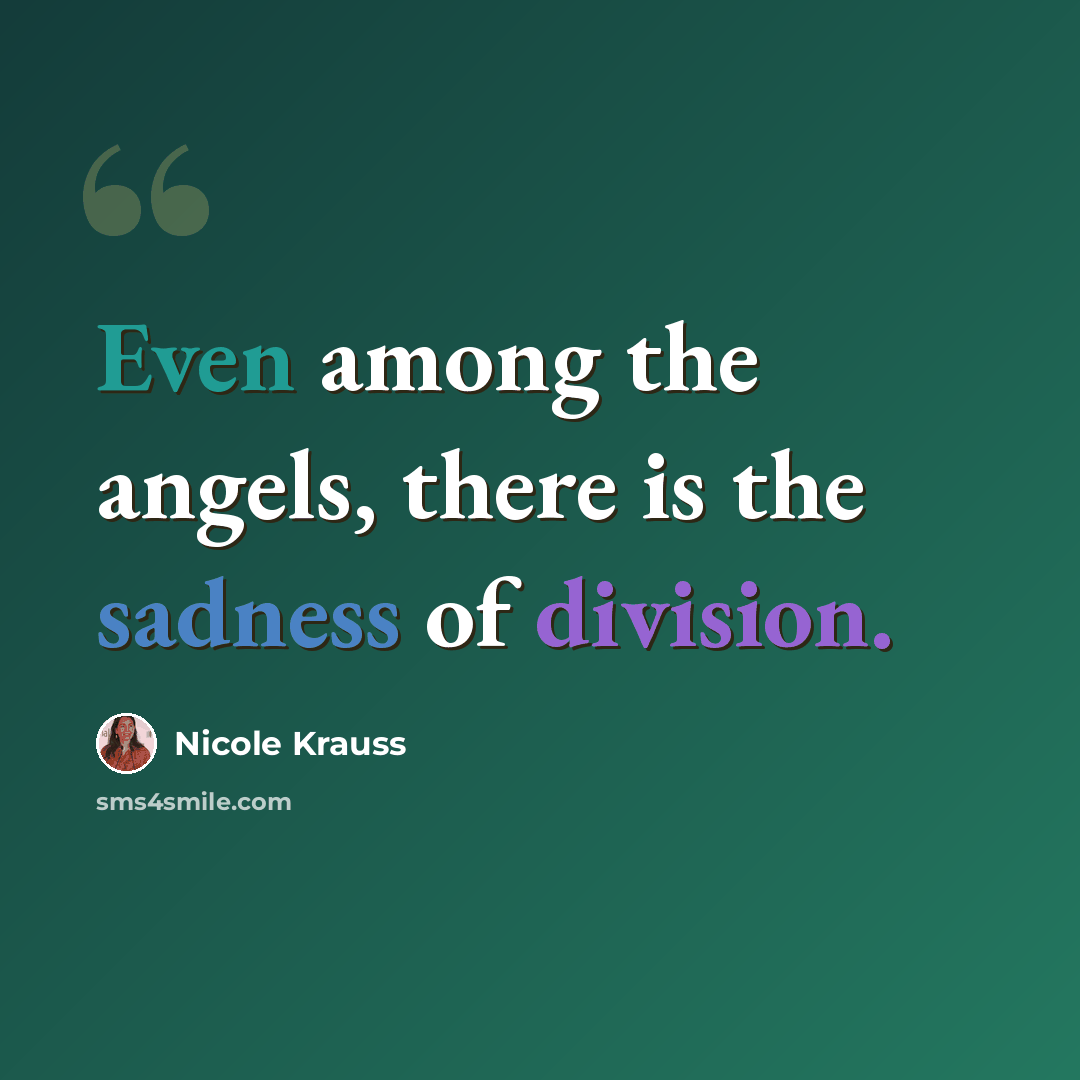 “Even among the angels, there is the sadness of division.” quote by Nicole Krauss