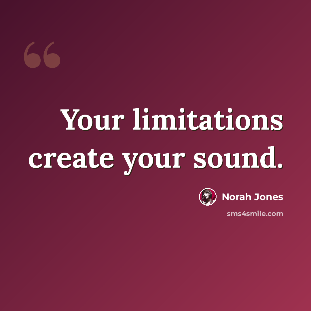 “Your limitations create your sound.” quote by Norah Jones