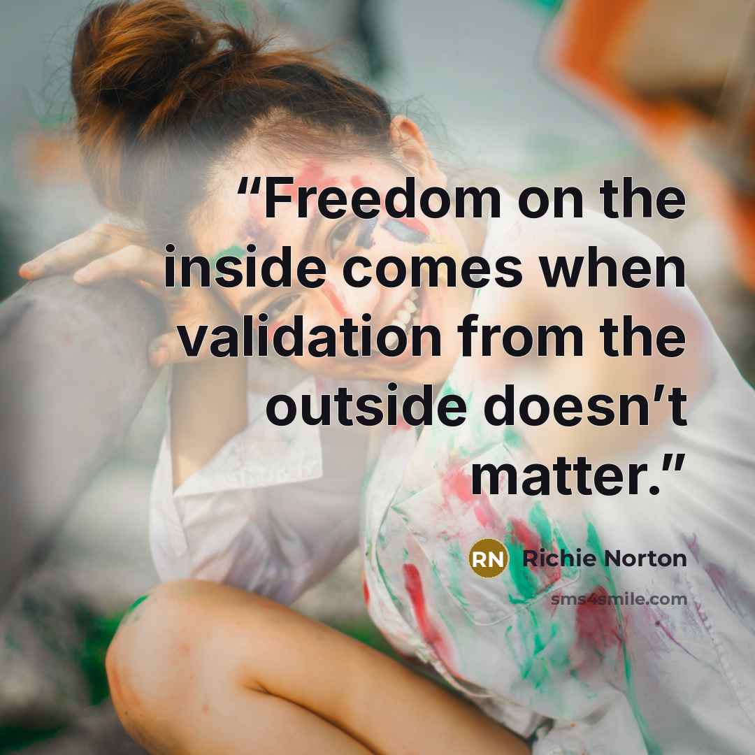 “Freedom on the inside comes when validation from the outside doesn’t matter.” quote by Richie Norton