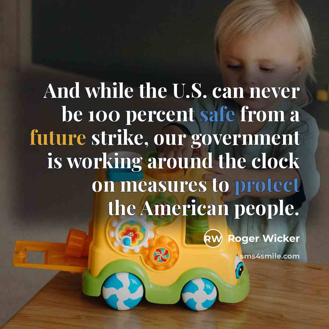“And while the U.S. can never be 100 percent safe from a future strike, our government is working around the clock on measures to protect the American people.” quote by Roger Wicker