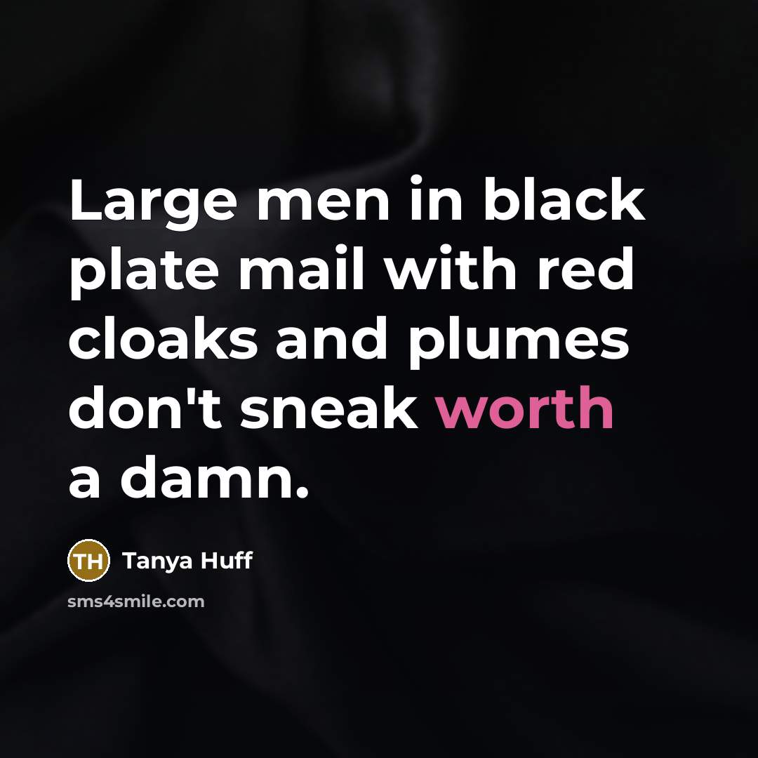 “Large men in black plate mail with red cloaks and plumes don't sneak worth a damn.” quote by Tanya Huff