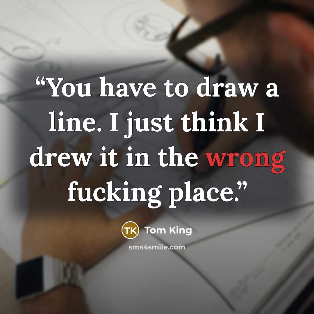 “You have to draw a line. I just think I drew it in the wrong fucking place.” quote by Tom King