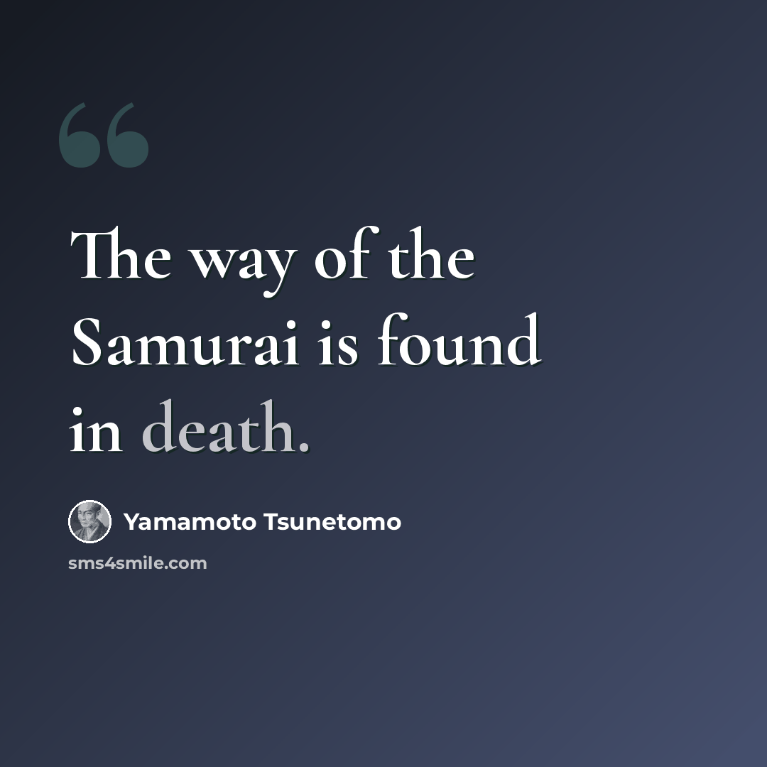 “The way of the Samurai is found in death.” quote by Yamamoto Tsunetomo