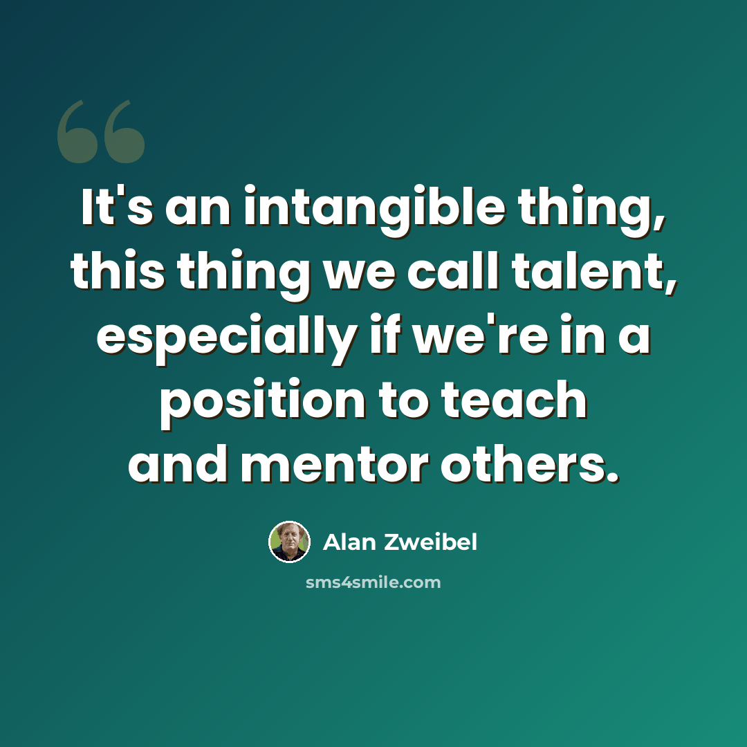 “It's an intangible thing, this thing we call talent, especially if we're in a position to teach and mentor others.” quote by Alan Zweibel