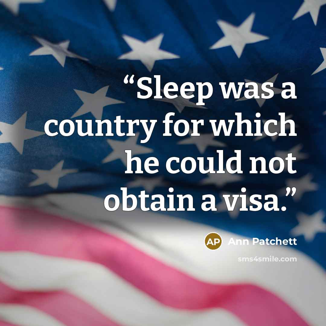“Sleep was a country for which he could not obtain a visa.” quote by Ann Patchett
