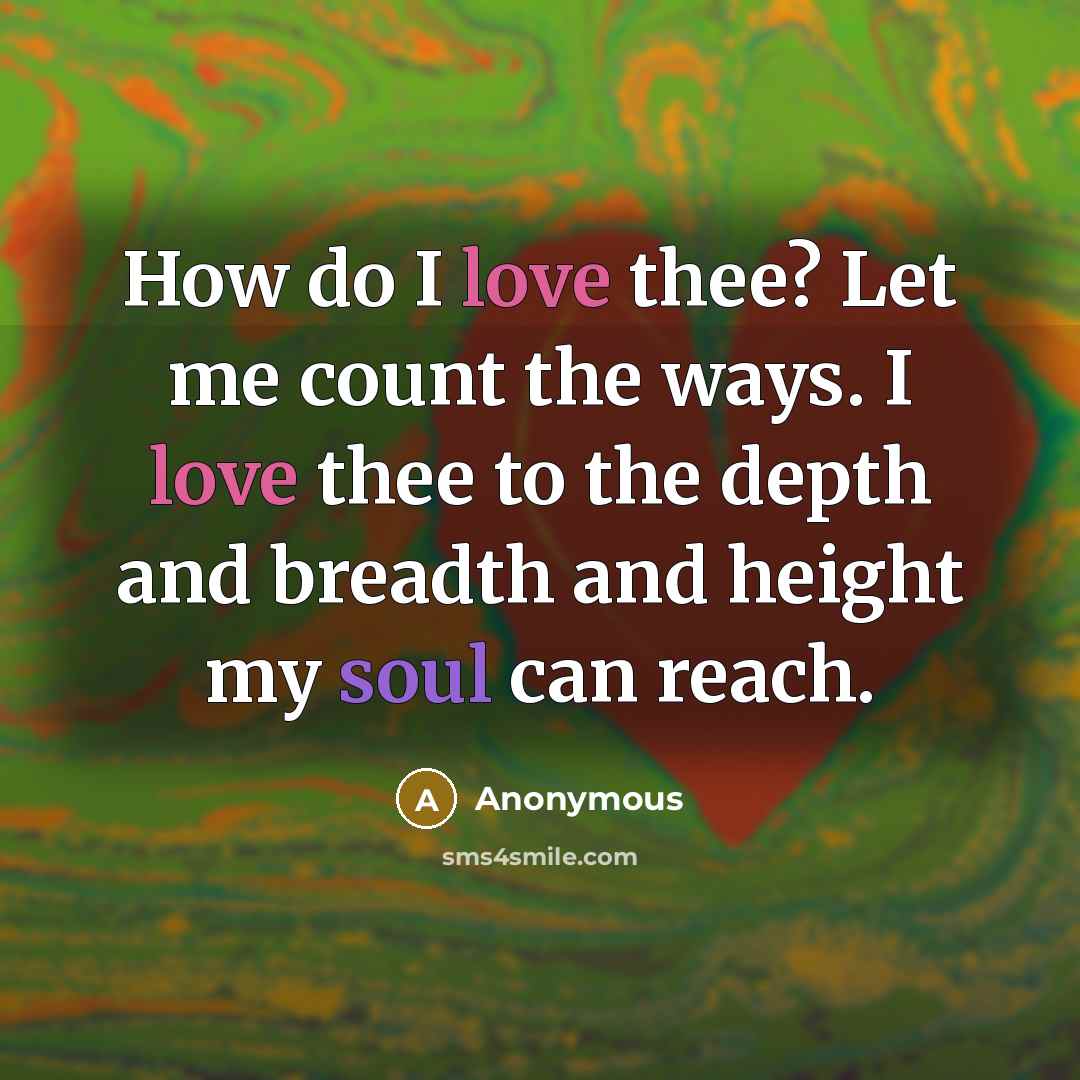 “How do I love thee? Let me count the ways. I love thee to the depth and breadth and height my soul can reach.” quote by Anonymous