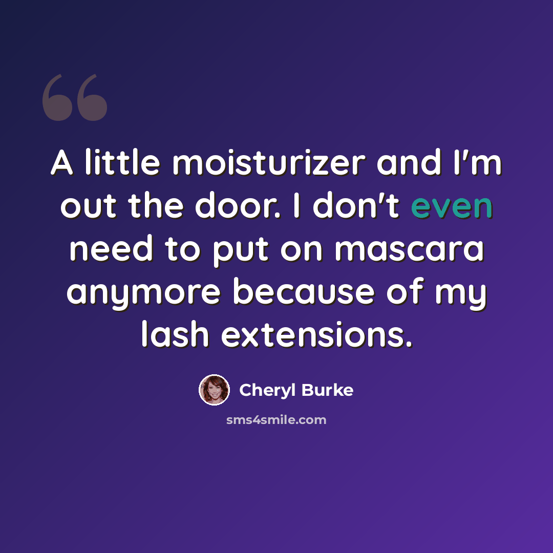 “A little moisturizer and I'm out the door. I don't even need to put on mascara anymore because of my lash extensions.” quote by Cheryl Burke